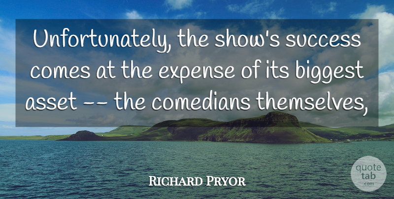 Richard Pryor Quote About Comedian, Assets, Shows: Unfortunately The Shows Success Comes...