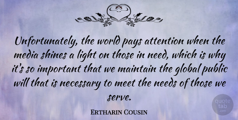 Ertharin Cousin Quote About Global, Maintain, Meet, Necessary, Needs: Unfortunately The World Pays Attention...