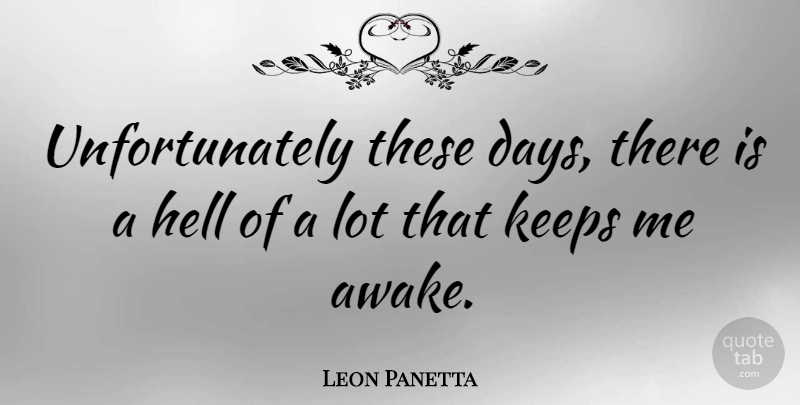 Leon Panetta Quote About Keeps: Unfortunately These Days There Is...