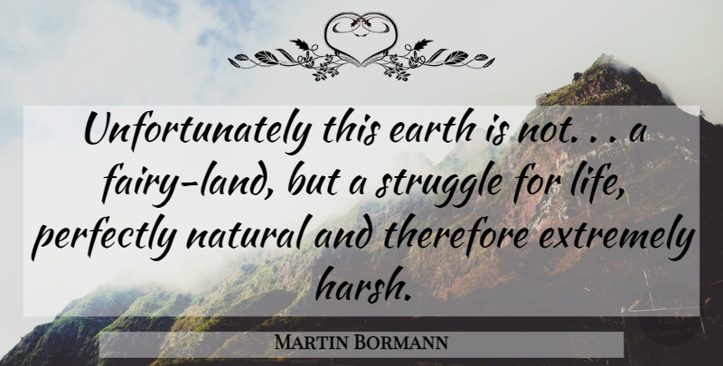 Martin Bormann Quote About Earth, Extremely, Natural, Perfectly, Struggle: Unfortunately This Earth Is Not...