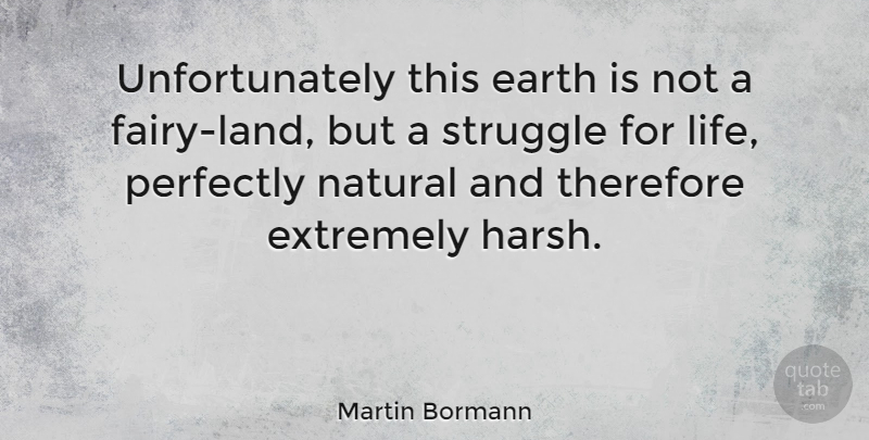 Martin Bormann Quote About Struggle, Land, Earth: Unfortunately This Earth Is Not...