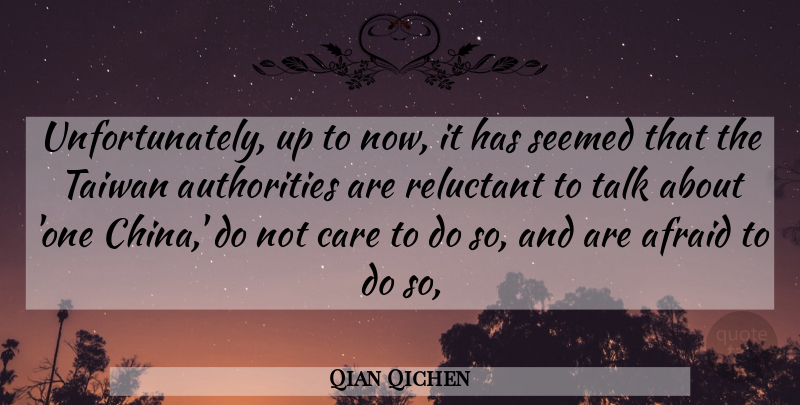 Qian Qichen Quote About Afraid, Authority, Care, Reluctant, Seemed: Unfortunately Up To Now It...