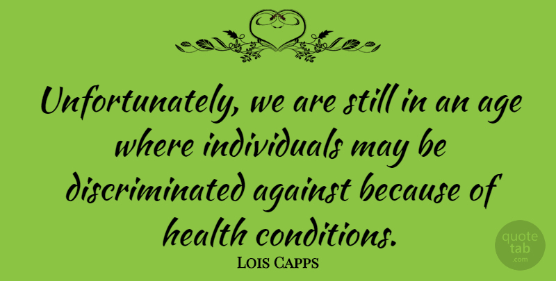 Lois Capps Quote About Age, May, Individual: Unfortunately We Are Still In...