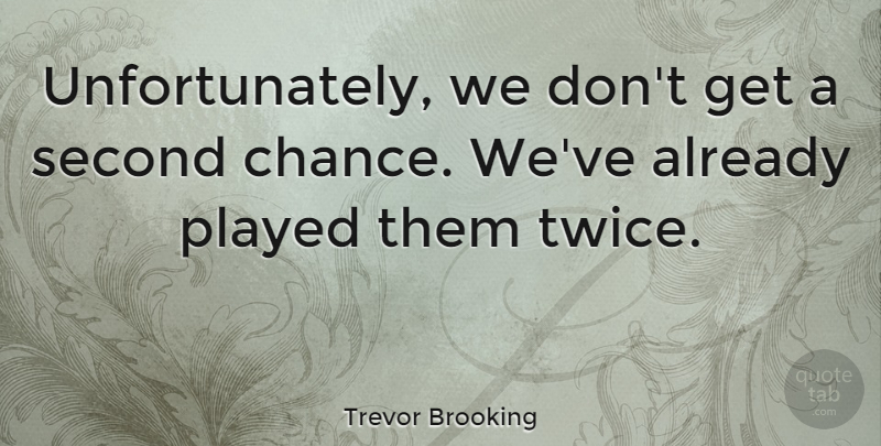 Trevor Brooking Quote About Second Chance, Chance: Unfortunately We Dont Get A...