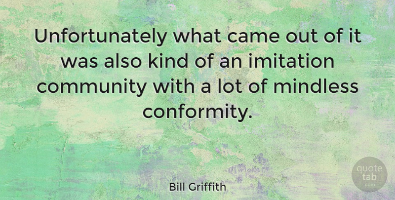 Bill Griffith Quote About Community, Kind, Conformity: Unfortunately What Came Out Of...