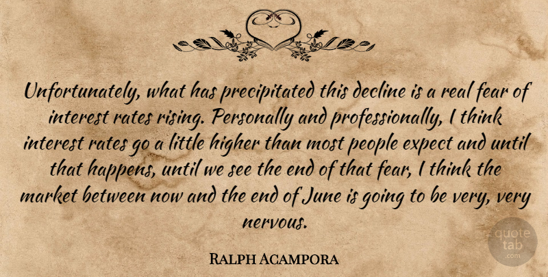 Ralph Acampora Quote About Decline, Expect, Fear, Higher, Interest: Unfortunately What Has Precipitated This...
