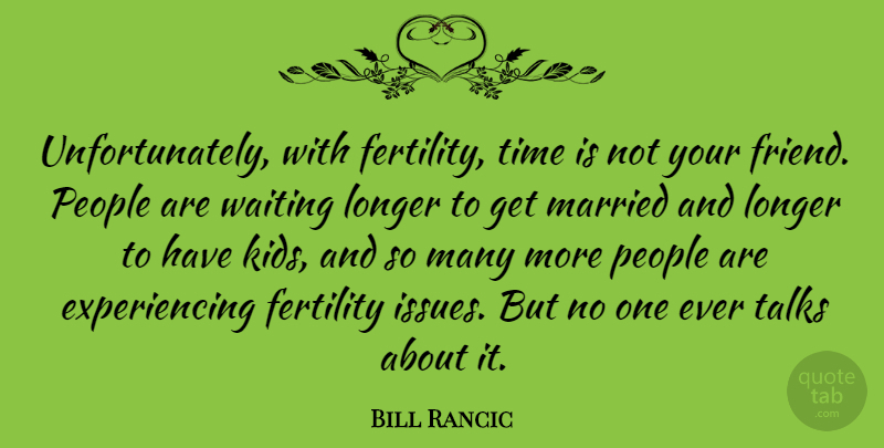 Bill Rancic Quote About Kids, Issues, People: Unfortunately With Fertility Time Is...