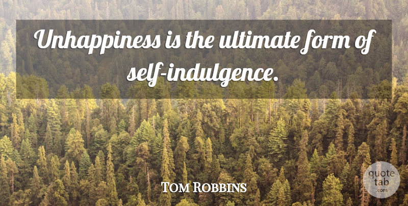Tom Robbins Quote About Self, Unhappy Person, Unhappiness: Unhappiness Is The Ultimate Form...