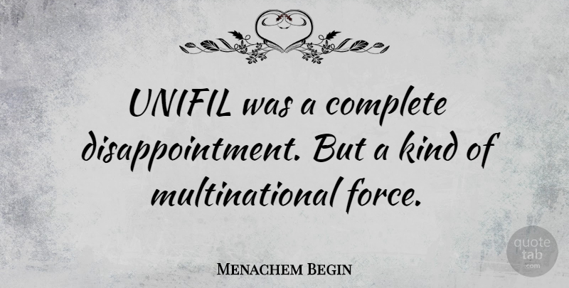 Menachem Begin Quote About undefined: Unifil Was A Complete Disappointment...