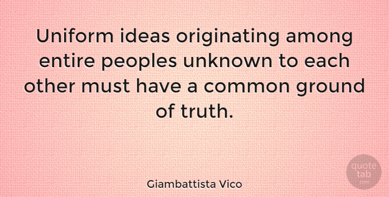 Giambattista Vico Quote About Truth, Ideas, Uniforms: Uniform Ideas Originating Among Entire...