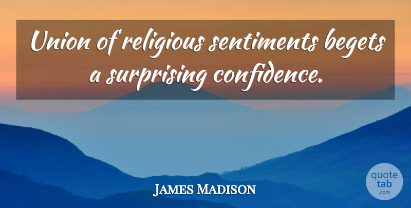 James Madison Quote About Confidence, Religious, Unions: Union Of Religious Sentiments Begets...