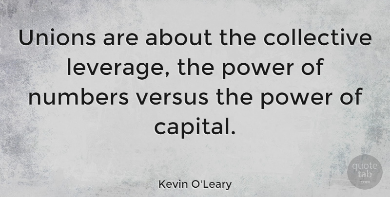 Kevin O'Leary Quote About Numbers, Unions, Collectives: Unions Are About The Collective...