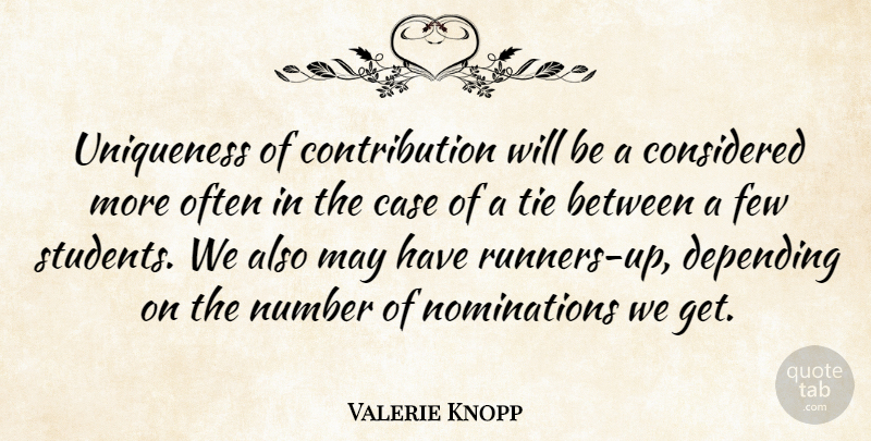 Valerie Knopp Quote About Case, Considered, Depending, Few, Number: Uniqueness Of Contribution Will Be...