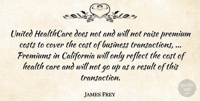 James Frey Quote About Business, California, Costs, Cover, Healthcare: United Healthcare Does Not And...