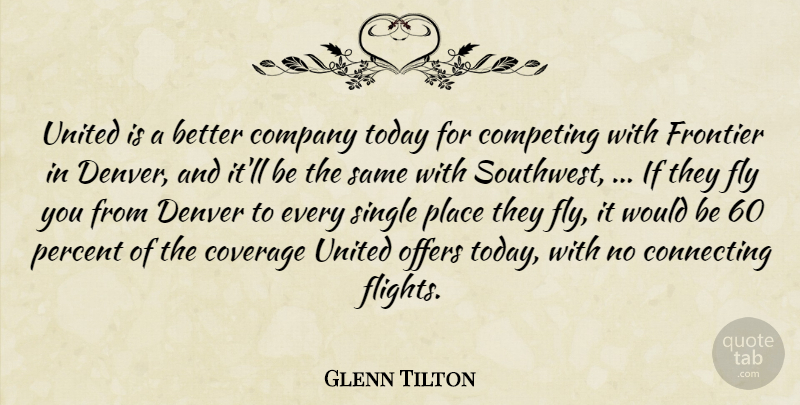 Glenn Tilton Quote About Company, Competing, Connecting, Coverage, Denver: United Is A Better Company...
