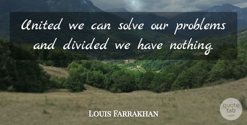 Louis Farrakhan Quote About Divided, Problems, Solve, United: United We Can Solve Our...
