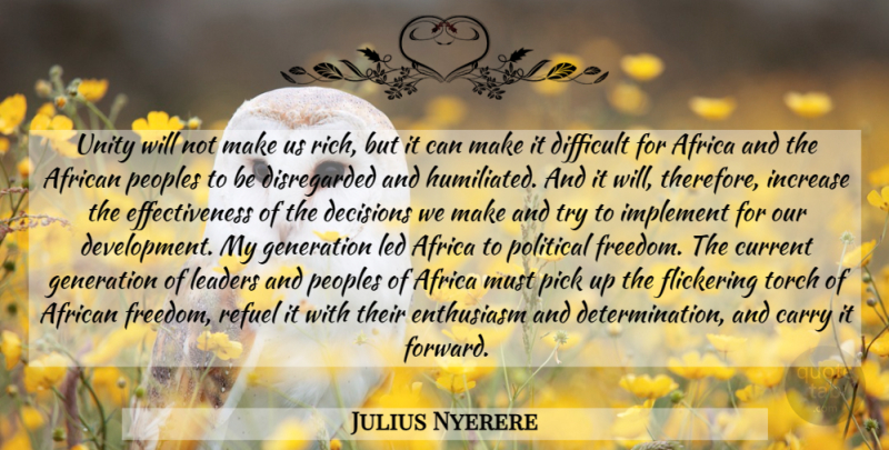 Julius Nyerere Quote About Determination, Decisions We Make, Effectiveness: Unity Will Not Make Us...