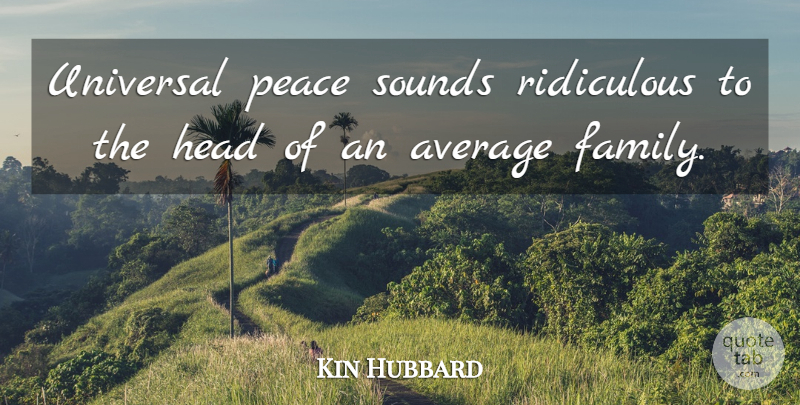 Kin Hubbard Quote About Peace, Average, Literature: Universal Peace Sounds Ridiculous To...