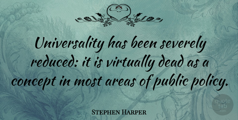 Stephen Harper Quote About Policy, Has Beens, Concepts: Universality Has Been Severely Reduced...