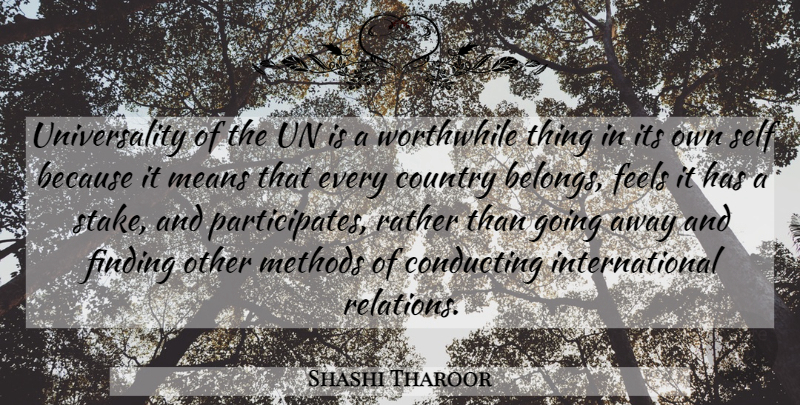 Shashi Tharoor Quote About Country, Mean, Worthwhile Things: Universality Of The Un Is...