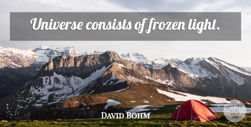 David Bohm Quote About Light, Frozen, Universe: Universe Consists Of Frozen Light...