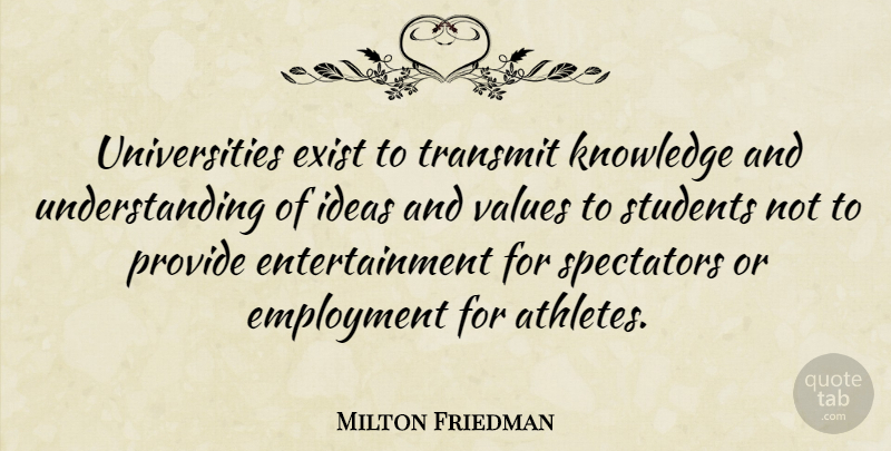 Milton Friedman Quote About Athlete, Ideas, Understanding: Universities Exist To Transmit Knowledge...