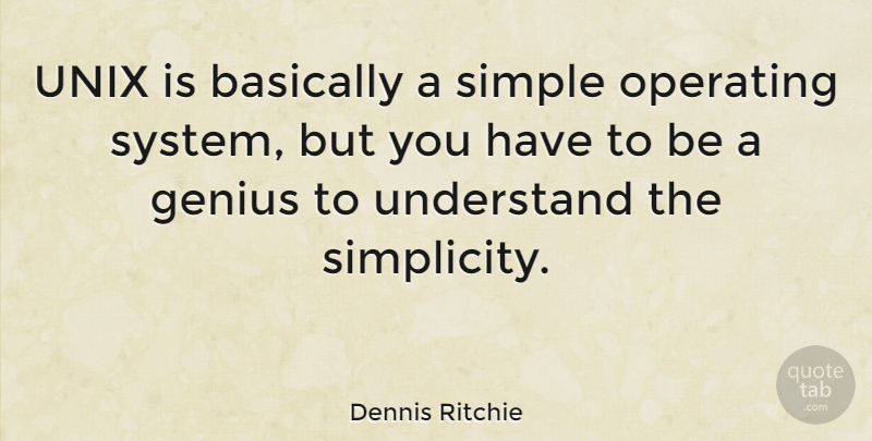 Dennis Ritchie Quote About Simple, Simplicity, Genius: Unix Is Basically A Simple...