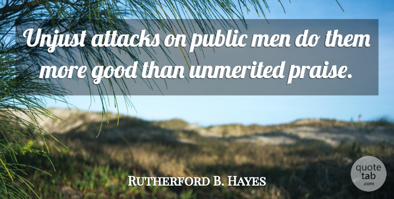 Rutherford B. Hayes Quote About Men, Unjust, Praise: Unjust Attacks On Public Men...
