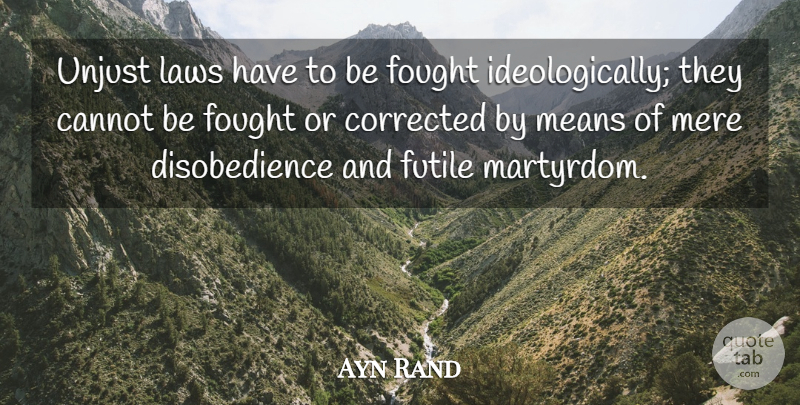 Ayn Rand Quote About Mean, Law, Unjust: Unjust Laws Have To Be...