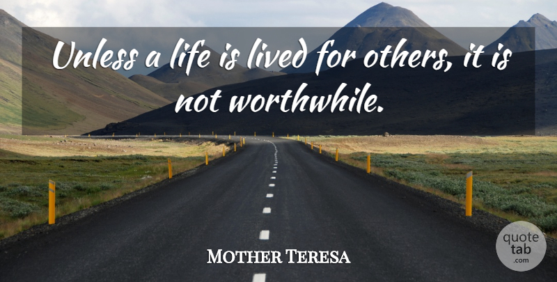 Mother Teresa Quote About Life Is, Worthwhile, Calcutta: Unless A Life Is Lived...