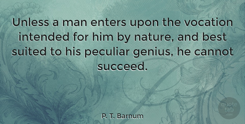 P. T. Barnum Quote About Men, Succeed, Peculiar: Unless A Man Enters Upon...