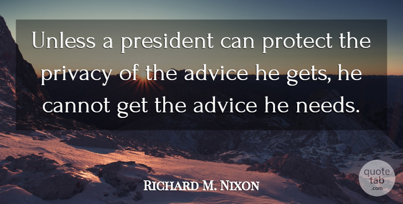 Richard M. Nixon Quote About Advice, President, Needs: Unless A President Can Protect...