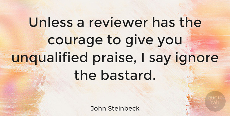 John Steinbeck Quote About Giving, Unqualified, Praise: Unless A Reviewer Has The...
