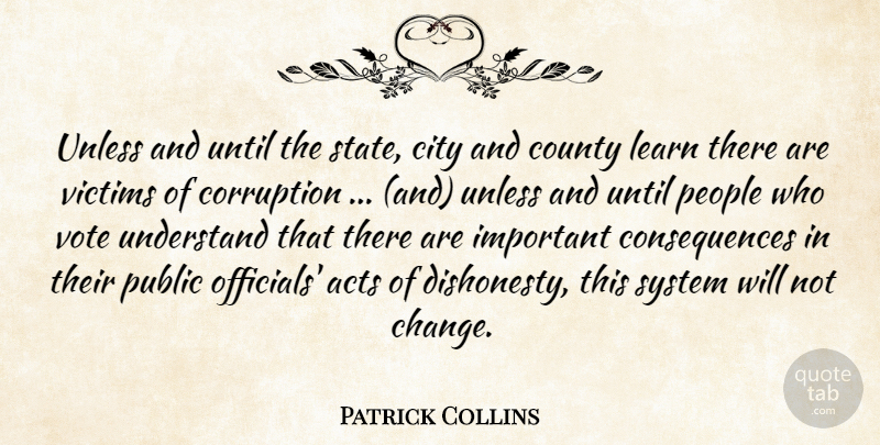 Patrick Collins Quote About Acts, City, Consequences, Corruption, County: Unless And Until The State...