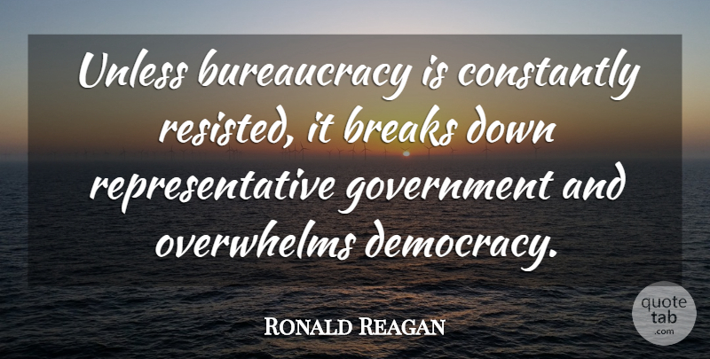 Ronald Reagan Quote About Government, Democracy, Breaking Down: Unless Bureaucracy Is Constantly Resisted...