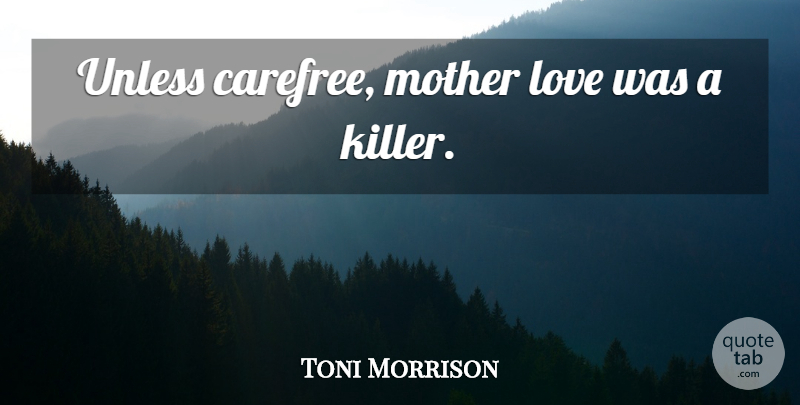 Toni Morrison Quote About Mother, Killers, Beloved: Unless Carefree Mother Love Was...