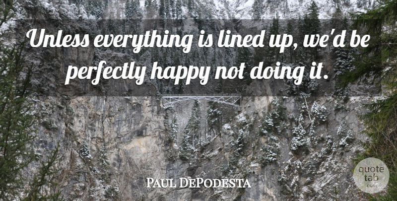 Paul DePodesta Quote About Happy, Lined, Perfectly, Unless: Unless Everything Is Lined Up...