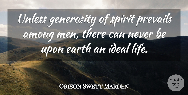 Orison Swett Marden Quote About Among, Earth, Ideal, Life, Men: Unless Generosity Of Spirit Prevails...