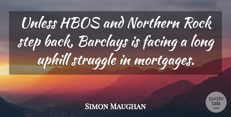 Simon Maughan Quote About Facing, Northern, Rock, Step, Struggle: Unless Hbos And Northern Rock...