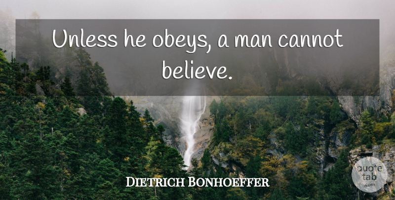 Dietrich Bonhoeffer Quote About Believe, Men: Unless He Obeys A Man...
