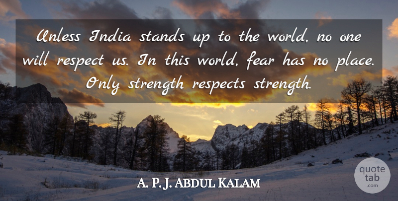 A. P. J. Abdul Kalam Quote About Fear, India, Respect, Respects, Stands: Unless India Stands Up To...