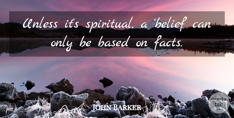 John Barker Quote About Based, Unless: Unless Its Spiritual A Belief...