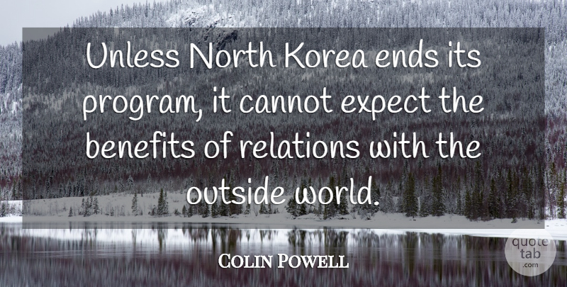 Colin Powell Quote About Benefits, Cannot, Ends, Expect, Korea: Unless North Korea Ends Its...