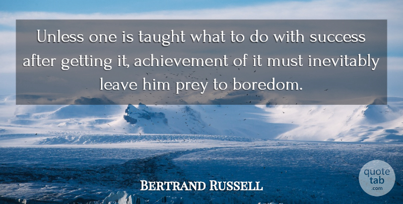 Bertrand Russell Quote About Success, Boredom, Achievement: Unless One Is Taught What...