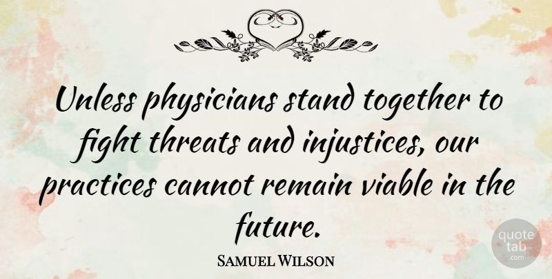 Samuel Wilson Quote About Fighting, Practice, Together: Unless Physicians Stand Together To...