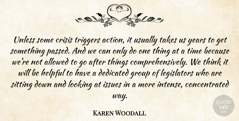 Karen Woodall Quote About Allowed, Crisis, Dedicated, Group, Helpful: Unless Some Crisis Triggers Action...