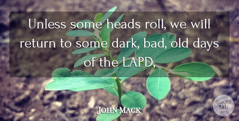 John Mack Quote About Days, Heads, Return, Unless: Unless Some Heads Roll We...
