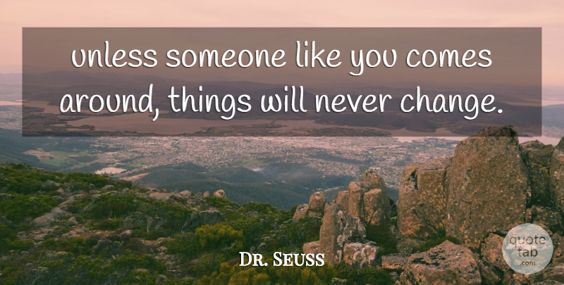 Dr. Seuss Quote About Like You, Never Change, Someone You Like: Unless Someone Like You Comes...