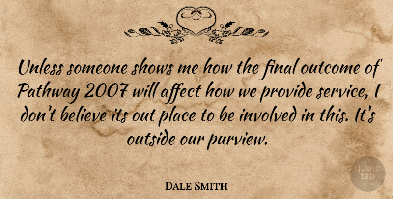 Dale Smith Quote About Affect, Believe, Final, Involved, Outcome: Unless Someone Shows Me How...