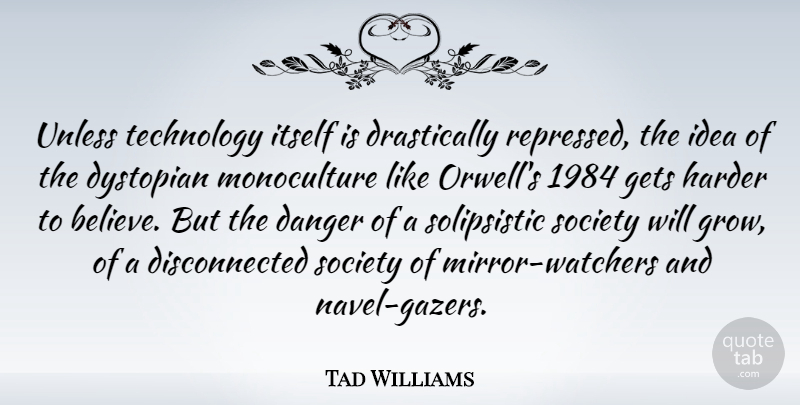 Tad Williams Quote About Danger, Gets, Harder, Itself, Society: Unless Technology Itself Is Drastically...